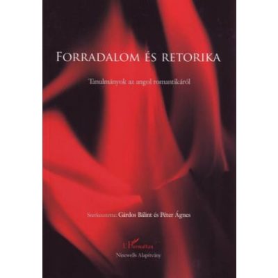 FORRADALOM ÉS RETORIKA. TANULMÁNYOK AZ ANGOL ROMANTIKÁRÓL