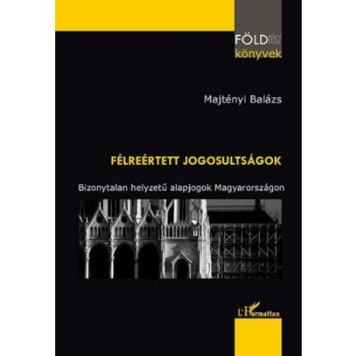 FÉLREÉRTETT JOGOSULTSÁGOK. BIZONYTALAN HELYZETŰ ALAPJOGOK MAGYARORSZÁGON