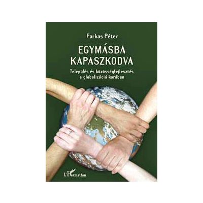 EGYMÁSBA KAPASZKODVA - TELEPÜLÉS ÉS KÖZÖSSÉGFEJLESZTÉS A GLOBALIZÁCIÓ KORÁBAN