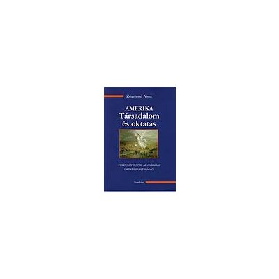 AMERIKA: TÁRSADALOM ÉS OKTATÁS. FORDULÓPONTOK AZ AMERIKAI OKTATÁSPOLITIKÁBAN