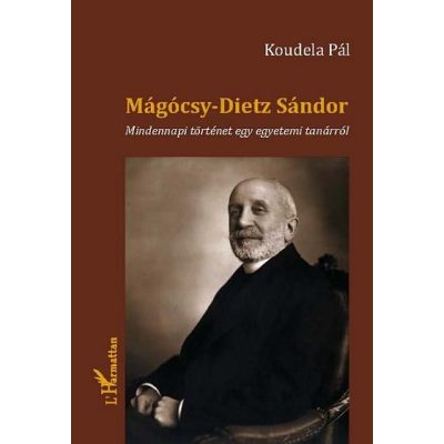 MÁGÓCSY-DIETZ SÁNDOR. MINDENNAPI TÖRTÉNET EGY EGYETEMI TANÁRRÓL