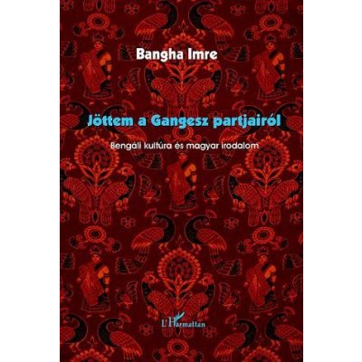 JÖTTEM A GANGESZ PARTJAIRÓL. BENGÁLI KULTÚRA ÉS MAGYAR IRODALOM