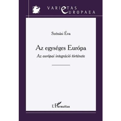 AZ EGYSÉGES EURÓPA. AZ EURÓPAI INTEGRÁCIÓ TÖRTÉNETE