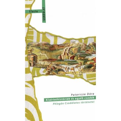 KÍSÉRTETHISTÓRIÁK ÉS EGYÉB CSODÁK. PHLEGÓN CSODÁLATOS TÖRTÉNETEI