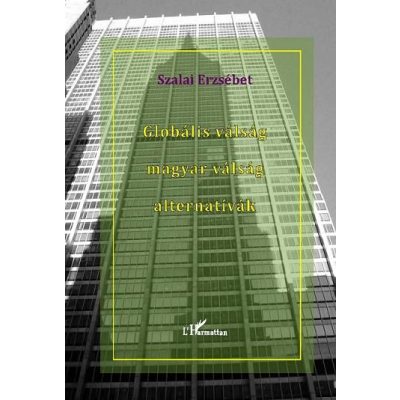 GLOBÁLIS VÁLSÁG – MAGYAR VÁLSÁG – ALTERNATÍVÁK