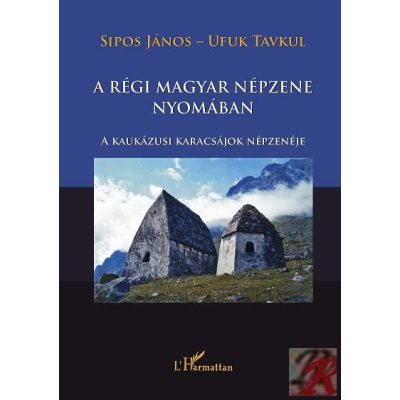A RÉGI MAGYAR NÉPZENE NYOMÁBAN. A KAUKÁZUSI KARACSÁJOK NÉPZENÉJE