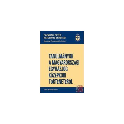 TANULMÁNYOK A MAGYARORSZÁGI EGYHÁZJOG KÖZÉPKORI TÖRTÉNETÉRŐL