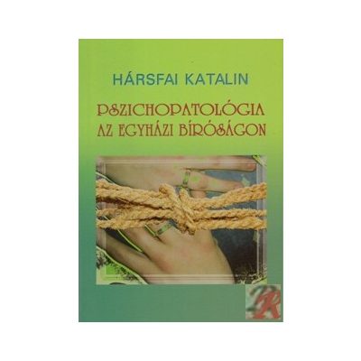 PSZICHOPATOLÓGIA AZ EGYHÁZI BÍRÓSÁGON 