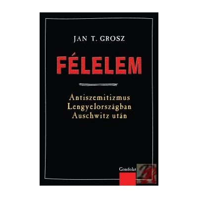 FÉLELEM. ANTISZEMITIZMUS LENGYELORSZÁGBAN AUSCHWITZ UTÁN