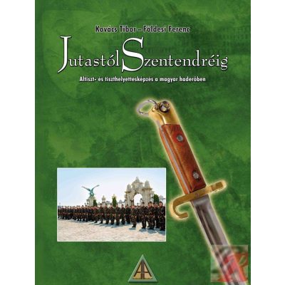 JUTASTÓL SZENTENDRÉIG. ALTISZT- ÉS TISZTHELYETTESKÉPZÉS A MAGYAR HADERŐBEN