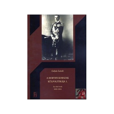 A HORTHY-KORSZAK KÜLPOLITIKÁJA 1. - AZ ELSŐ ÉVEK 1919-1924