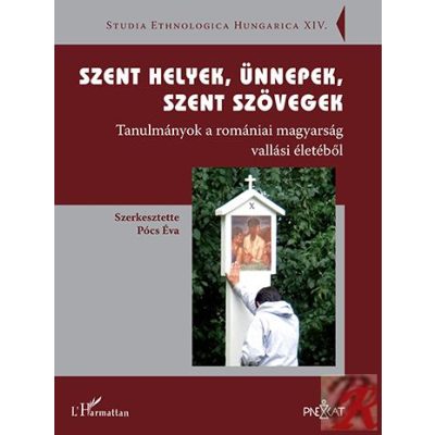 SZENT HELYEK, ÜNNEPEK, SZENT SZÖVEGEK. TANULMÁNYOK A ROMÁNIAI MAGYARSÁG VALLÁSI ÉLETÉBŐL