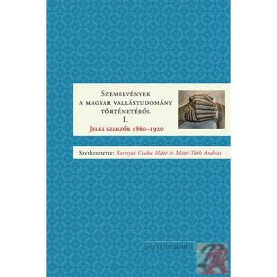 SZEMELVÉNYEK A MAGYAR VALLÁSTUDOMÁNY TÖRTÉNETÉBŐL I. JELES SZERZŐK 1860–1920
