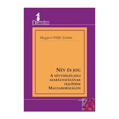 NÉV ÉS JOG. A NÉVVISELÉS JOGI SZABÁLYOZÁSÁNAK FEJLŐDÉSE MAGYARORSZÁGON