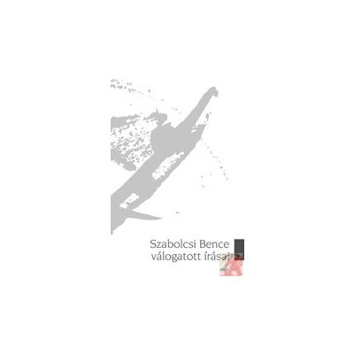 SZABOLCSI BENCE VÁLOGATOTT ÍRÁSAI