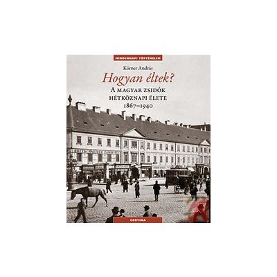 HOGYAN ÉLTEK? - A MAGYAR ZSIDÓK HÉTKÖZNAPI ÉLETE 1867-1940