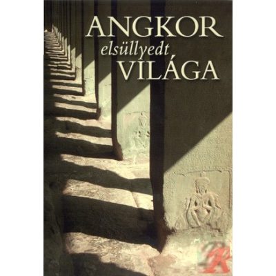 ANGKOR ELSÜLLYEDT VILÁGA