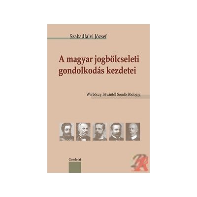 A MAGYAR JOGBÖLCSELETI GONDOLKODÁS KEZDETEI