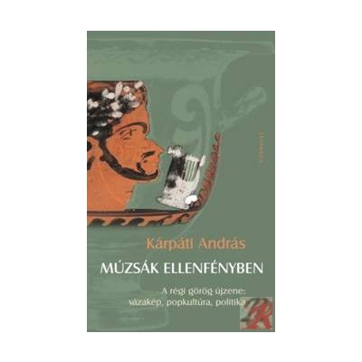 MÚZSÁK ELLENFÉNYBEN. A RÉGI GÖRÖG ÚJZENE, VÁZAKÉPEK, POPKULTÚRA, POLITIKA
