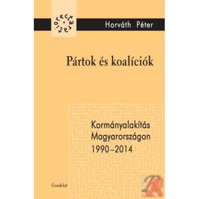 PÁRTOK ÉS KOALÍCIÓK. KORMÁNYALAKÍTÁS MAGYARORSZÁGON 1990–2014