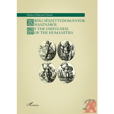 A BÖLCSÉSZETTUDOMÁNYOK HASZNÁRÓL / OF THE USEFULNESS OF THE HUMANITIES