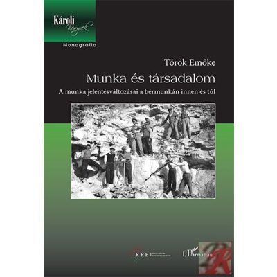 MUNKA ÉS TÁRSADALOM – A MUNKA JELENTÉSVÁLTOZÁSAI A BÉRMUNKÁN INNEN ÉS TÚL