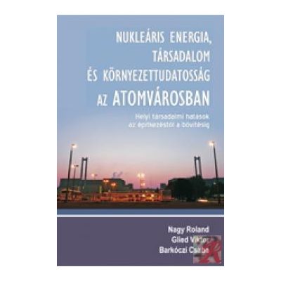 NUKLEÁRIS ENERGIA, TÁRSADALOM ÉS KÖRNYEZETTUDATOSSÁG AZ ATOMVÁROSBAN