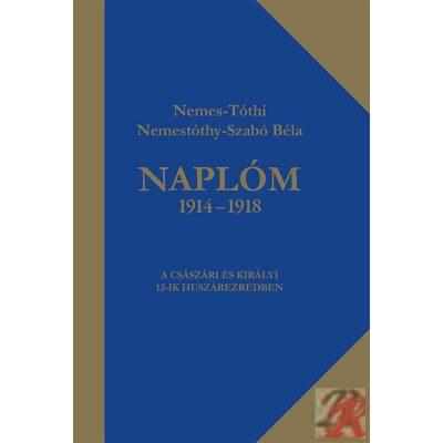 NAPLÓM 1914-1918 - A CSÁSZÁRI ÉS KIRÁLYI 12-IK HUSZÁREZREDBEN