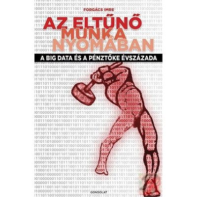 AZ ELTŰNŐ MUNKA NYOMÁBAN. A BIG DATA ÉS A PÉNZTŐKE ÉVSZÁZADA