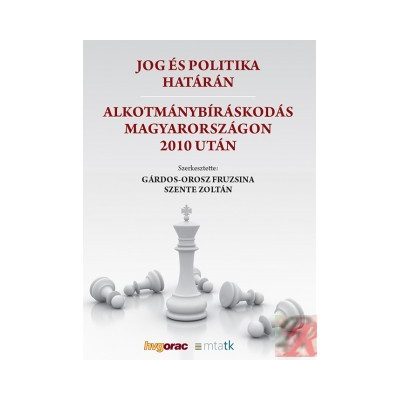 JOG ÉS POLITIKA HATÁRÁN. ALKOTMÁNYBÍRÁSKODÁS MAGYARORSZÁGON 2010 UTÁN