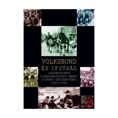 VOLKSBUND ÉS IFJÚSÁG. DOKUMENTUMOK A MAGYARORSZÁGI NÉMET IFJÚSÁG TÖRTÉNETÉBŐL 1925-1944