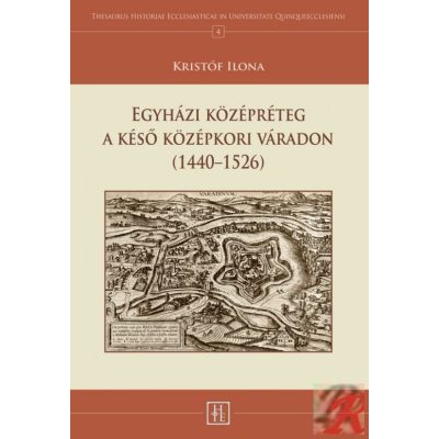EGYHÁZI KÖZÉPRÉTEG A KÉSŐ KÖZÉPKORI VÁRADON (1440–1526)