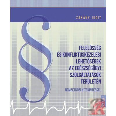 FELELŐSSÉG ÉS KONFLIKTUSKEZELÉSI LEHETŐSÉGEK AZ EGÉSZSÉGÜGYI SZOLGÁLTATÁSOK TERÜLETÉN NEMZETKÖZI KITEKINTÉSSEL