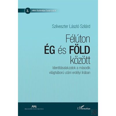 FÉLÚTON ÉG ÉS FÖLD KÖZÖTT – IDENTITÁSALAKZATOK A MÁSODIK VILÁGHÁBORÚ UTÁNI ERDÉLYI LÍRÁBAN