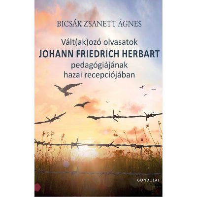 VÁLT(AK)OZÓ OLVASATOK JOHANN FRIEDRICH HERBART PEDAGÓGIÁJÁNAK HAZAI RECEPCIÓJÁBAN
