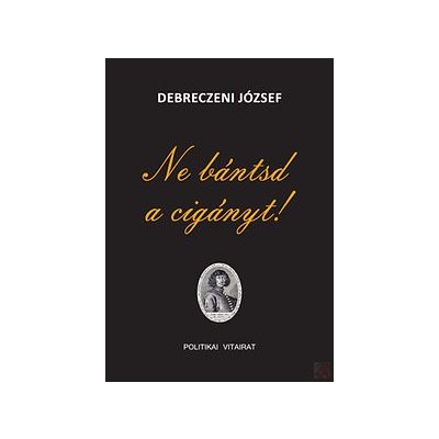 NE BÁNTSD A CIGÁNYT! - POLITIKAI VITAIRAT 