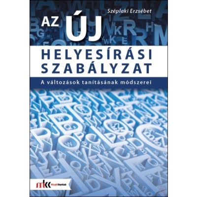 AZ ÚJ HELYESÍRÁSI SZABÁLYZAT - A VÁLTOZÁSOK TANÍTÁSÁNAK MÓDSZEREI