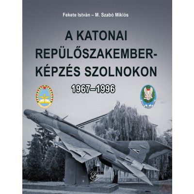 A KATONAI REPÜLŐSZAKEMBER-KÉPZÉS SZOLNOKON 1967-1996