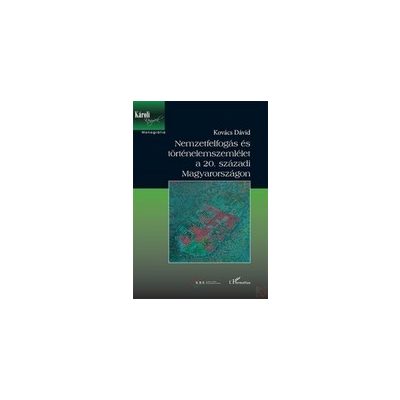 NEMZETFELFOGÁS ÉS TÖRTÉNELEMSZEMLÉLET A 20. SZÁZADI MAGYARORSZÁGON