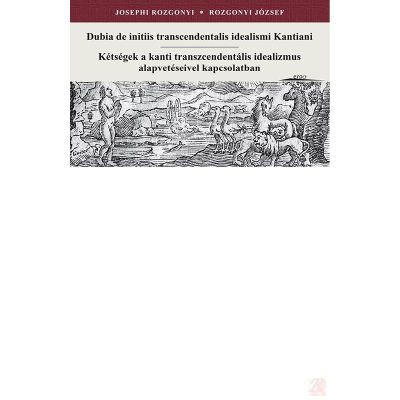 KÉTSÉGEK A KANTI TRANSZCENDENTÁLIS IDEALIZMUS ALAPVETÉSEIVEL KAPCSOLATBAN