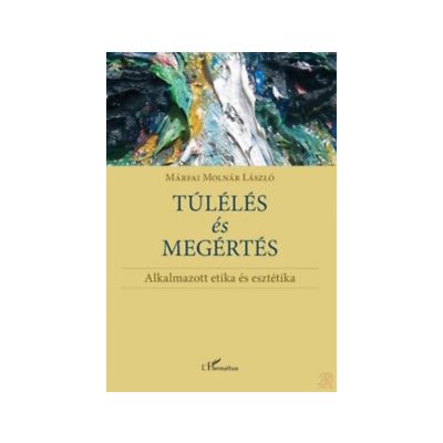 TÚLÉLÉS ÉS MEGÉRTÉS - ALKALMAZOTT ETIKA ÉS ESZTÉTIKA 