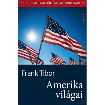 AMERIKA VILÁGAI. ANGOL–AMERIKAI TÖRTÉNELMI TANULMÁNYOK II. kötet