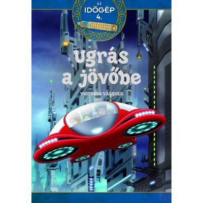 AZ IDŐGÉP 4. - UGRÁS A JÖVŐBE - elfogyott