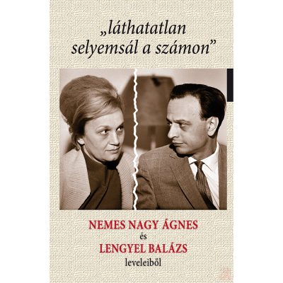 „LÁTHATATLAN SELYEMSÁL A SZÁMON” NEMES NAGY ÁGNES ÉS LENGYEL BALÁZS LEVELEIBŐL