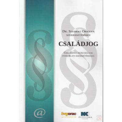 CSALÁDJOG – Családjogi jogszabályok gyakorlati kiegészítésekkel