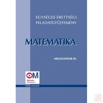 EGYSÉGES ÉRETTSÉGI FELADATGYŰJTEMÉNY. MATEMATIKA MEGOLDÁSOK III.