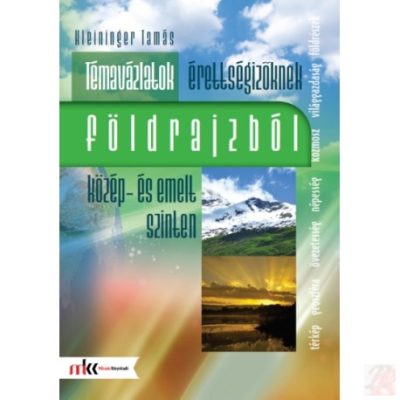 TÉMAVÁZLATOK ÉRETTSÉGIZŐKNEK FÖLDRAJZBÓL KÖZÉP- ÉS EMELT SZINTEN