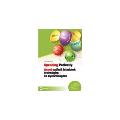 SPEAKING PERFECTLY - ANGOL SZÓBELI FELADATOK ÉRETTSÉGIRE ÉS NYELVVIZSGÁRA