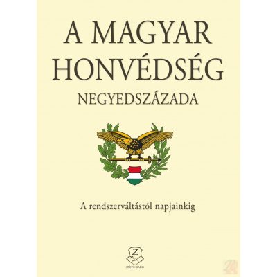 A MAGYAR HONVÉDSÉG NEGYEDSZÁZADA - A RENDSZERVÁLTÁSTÓL NAPJAINKIG