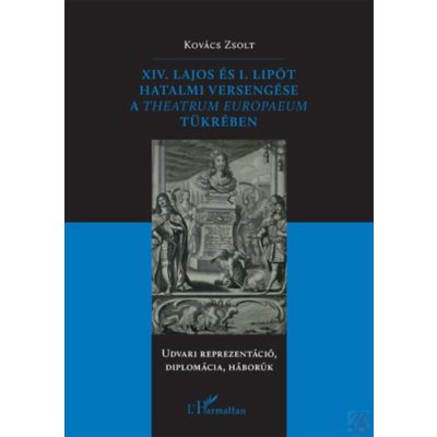 XIV. LAJOS ÉS I. LIPÓT HATALMI VERSENGÉSE A THEATRUM EUROPAEUM TÜKRÉBEN